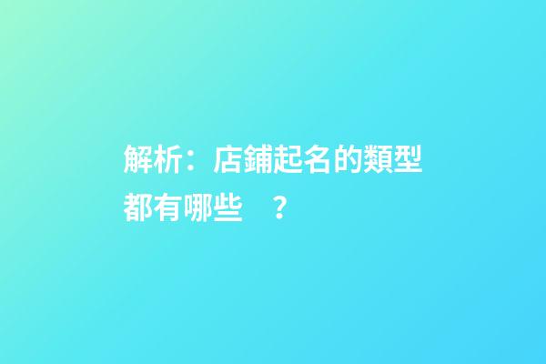 解析：店鋪起名的類型都有哪些？